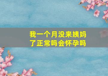 我一个月没来姨妈了正常吗会怀孕吗