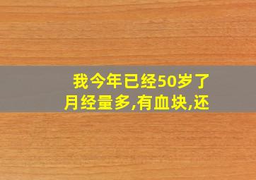 我今年已经50岁了月经量多,有血块,还