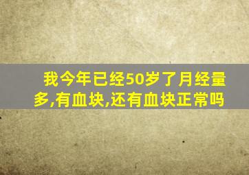 我今年已经50岁了月经量多,有血块,还有血块正常吗