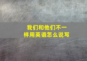 我们和他们不一样用英语怎么说写