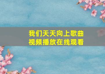 我们天天向上歌曲视频播放在线观看