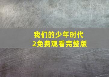 我们的少年时代2免费观看完整版