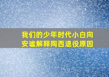 我们的少年时代小白向安谧解释陶西退役原因