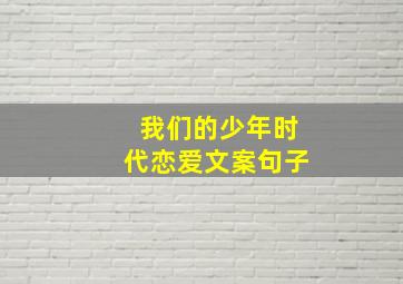 我们的少年时代恋爱文案句子