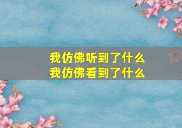 我仿佛听到了什么我仿佛看到了什么