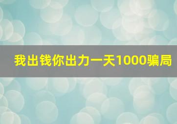 我出钱你出力一天1000骗局