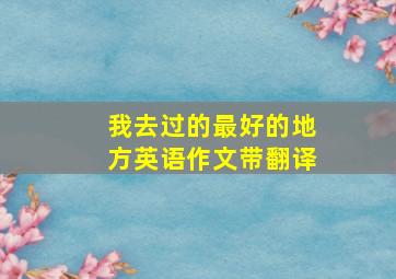 我去过的最好的地方英语作文带翻译