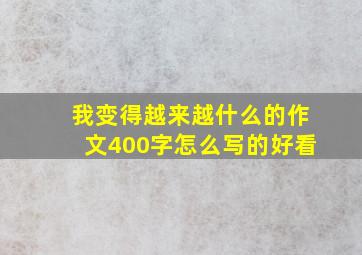 我变得越来越什么的作文400字怎么写的好看