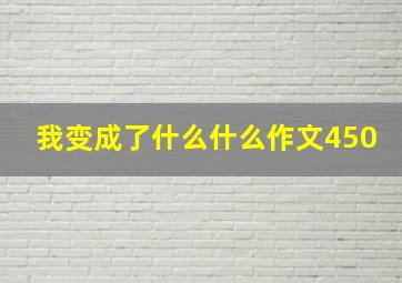 我变成了什么什么作文450