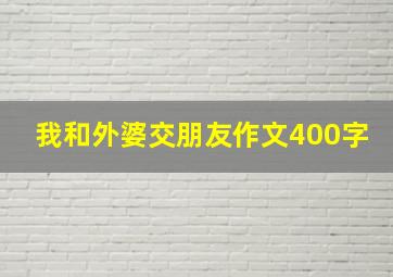 我和外婆交朋友作文400字