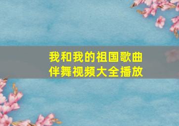 我和我的祖国歌曲伴舞视频大全播放