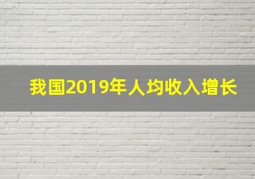 我国2019年人均收入增长