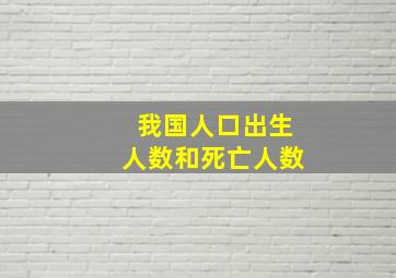 我国人口出生人数和死亡人数