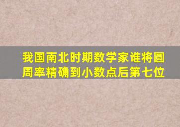 我国南北时期数学家谁将圆周率精确到小数点后第七位