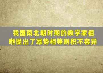 我国南北朝时期的数学家祖暅提出了幂势相等则积不容异