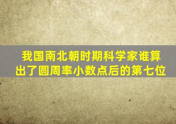 我国南北朝时期科学家谁算出了圆周率小数点后的第七位