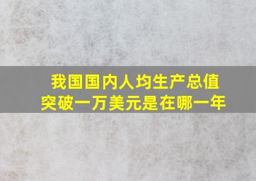 我国国内人均生产总值突破一万美元是在哪一年