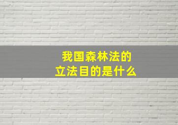 我国森林法的立法目的是什么