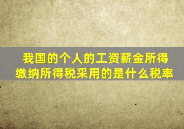 我国的个人的工资薪金所得缴纳所得税采用的是什么税率