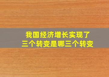 我国经济增长实现了三个转变是哪三个转变