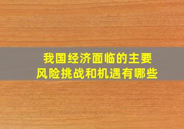 我国经济面临的主要风险挑战和机遇有哪些