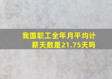 我国职工全年月平均计薪天数是21.75天吗