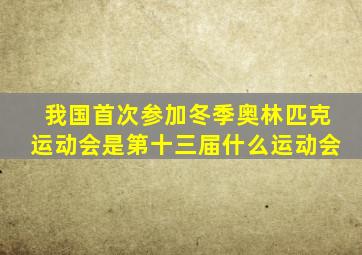 我国首次参加冬季奥林匹克运动会是第十三届什么运动会