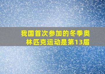 我国首次参加的冬季奥林匹克运动是第13届