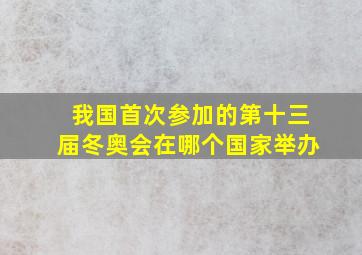 我国首次参加的第十三届冬奥会在哪个国家举办