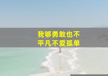 我够勇敢也不平凡不爱孤单