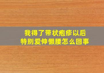 我得了带状疱疹以后特别爱伸懒腰怎么回事