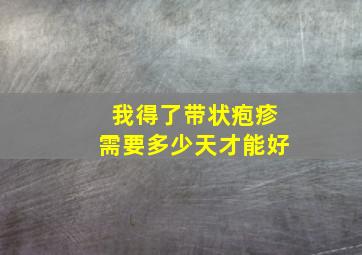 我得了带状疱疹需要多少天才能好