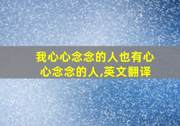 我心心念念的人也有心心念念的人,英文翻译