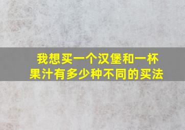 我想买一个汉堡和一杯果汁有多少种不同的买法