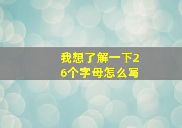 我想了解一下26个字母怎么写