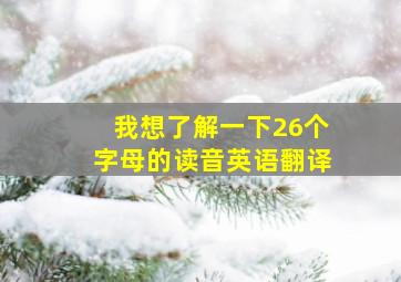 我想了解一下26个字母的读音英语翻译