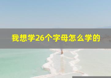 我想学26个字母怎么学的