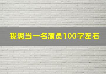 我想当一名演员100字左右