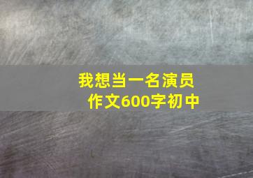 我想当一名演员作文600字初中