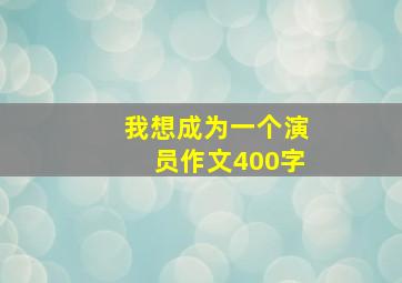 我想成为一个演员作文400字