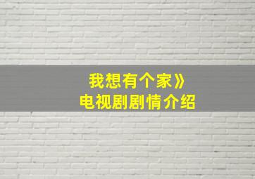 我想有个家》电视剧剧情介绍