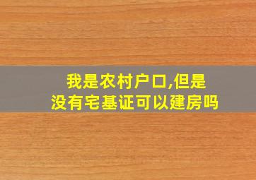 我是农村户口,但是没有宅基证可以建房吗