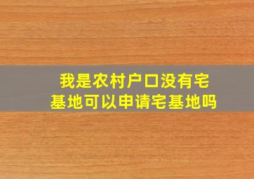 我是农村户口没有宅基地可以申请宅基地吗