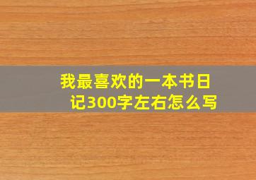 我最喜欢的一本书日记300字左右怎么写