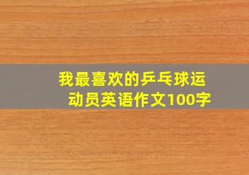 我最喜欢的乒乓球运动员英语作文100字