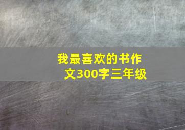 我最喜欢的书作文300字三年级