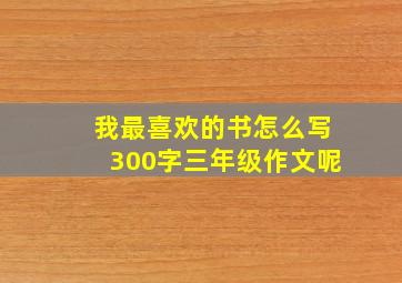 我最喜欢的书怎么写300字三年级作文呢