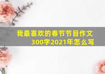 我最喜欢的春节节目作文300字2021年怎么写