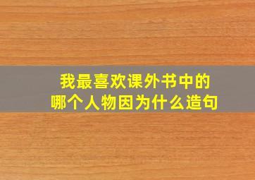 我最喜欢课外书中的哪个人物因为什么造句