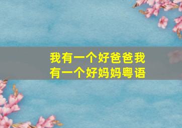 我有一个好爸爸我有一个好妈妈粤语